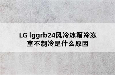 LG lggrb24风冷冰箱冷冻室不制冷是什么原因